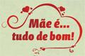 Mãe é tudo de bom!